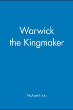Warwick the Kingmaker af Michael (King Alfred's College) Hicks