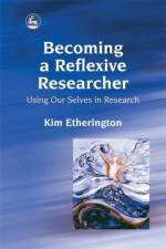 Becoming a Reflexive Researcher - Using Our Selves in Research af Kim Etherington