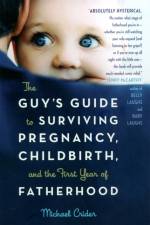 The Guy's Guide to Surviving Pregnancy, Childbirth, and the First Year of Fatherhood af Michael Crider