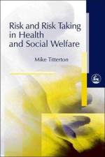 Risk and Risk Taking in Health and Social Welfare af Mike Titterton