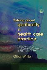 Talking About Spirituality in Health Care Practice af Gillian White
