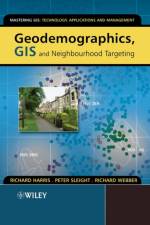 Geodemographics, GIS and Neighbourhood Targeting af Richard (University of Bristol Harris