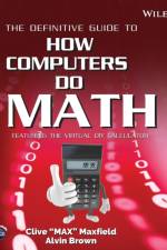 The Definitive Guide to How Computers Do Math af Clive (TechBites Interactive) Maxfield