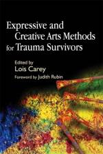 Expressive and Creative Arts Methods for Trauma Survivors af LOIS CAREY