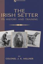 The Irish Setter - Its History & Training (A Vintage Dog Books Breed Classic)