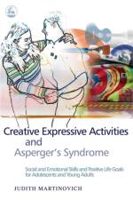 Creative Expressive Activities and Asperger's Syndrome af Judith Martinovich
