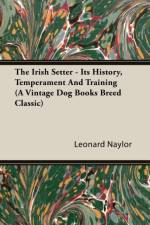 The Irish Setter - Its History, Temperament And Training (A Vintage Dog Books Breed Classic) af Leonard Naylor