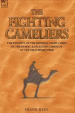 The Fighting Cameliers - The Exploits of the Imperial Camel Corps in the Desert and Palestine Campaign of the Great War af Frank Reid