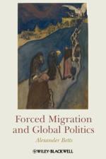 Forced Migration and Global Politics af Alexander (University of Oxford Betts