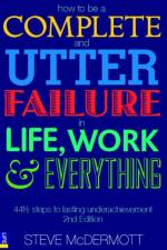 How to be a Complete and Utter Failure in Life, Work and Everything af Steve McDermott