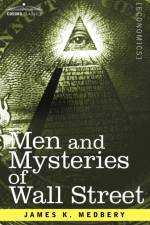 Men and Mysteries of Wall Street af James K Medbery