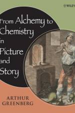 From Alchemy to Chemistry in Picture and Story af Arthur (University of New Hampshire) Greenberg