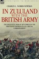 In Zululand with the British Army - The Anglo-Zulu war of 1879 through the first-hand experiences of a special correspondent