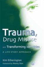 Trauma, Drug Misuse and Transforming Identities af Kim Etherington