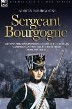 Sergeant Bourgogne - with Napoleon's Imperial Guard in the Russian campaign and on the retreat from Moscow 1812 - 13