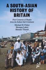 A South-Asian History of Britain af Michael H. Fisher