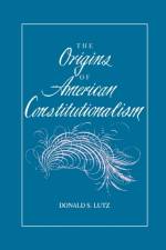 The Origins of American Constitutionalism af Donald S. Lutz