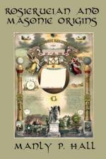 Rosicrucian and Masonic Origins af Manly P Hall