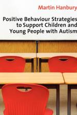 Positive Behaviour Strategies to Support Children & Young People with Autism af Martin Hanbury