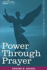 Power Through Prayer af Edward M Bounds