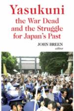 Yasukuni, the War Dead and the Struggle for Japan's Past