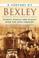 A Century of Bexley including Erith, Crayford and Sidcup af Malcolm Barr-Hamilton