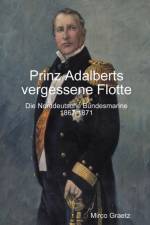 Prinz Adalberts vergessene Flotte - Die Norddeutsche Bundesmarine 1867-1871 af Mirco Graetz