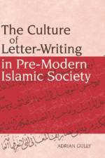 The Culture of Letter-Writing in Pre-Modern Islamic Society af Adrian Gully