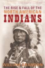 The Rise and Fall of the North American Indians af William Brandon