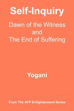 Self-Inquiry - Dawn of the Witness and the End of Suffering af Yogani