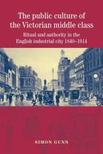 The Public Culture of the Victorian Middle Class af Simon Gunn