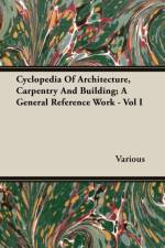 Cyclopedia Of Architecture, Carpentry And Building; A General Reference Work - Vol I af Various