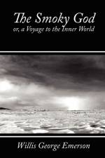 The Smoky God, Or, a Voyage to the Inner World af George Emerson Willis George Emerson