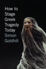 How to Stage Greek Tragedy Today