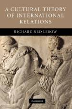 A Cultural Theory of International Relations af Richard Ned (Dartmouth College Lebow