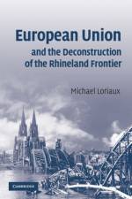 European Union and the Deconstruction of the Rhineland Frontier af Michael (Professor of Political Science Loriaux
