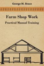 Farm Shop Work, Practical Manual Training af George Marshall Brace