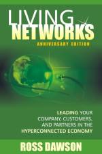 Living Networks - Anniversary Edition: Leading Your Company, Customers, and Partners in the Hyper-Connected Economy af Ross Dawson