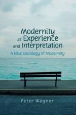 Modernity as Experience and Interpretation af Peter (Professor of Social and Political Theory Wagner