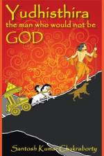 Yudhisthira... The Man Who Would Not Be God af Santosh Kumar Chakraborty
