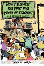 How I Survived the First Five Years of Teaching af Sylvia A. Wright