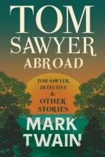 Tom Sawyer Abroad - Tom Sawyer, Detective And Other Stories af Mark Twain