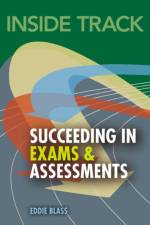 Inside Track to Succeeding in Exams and Assessments af Eddie Blass