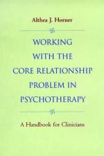 Working with the Core Relationship Problem in Psychotherapy af Althea J. Horner