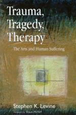 Trauma, Tragedy, Therapy af Stephen K. Levine