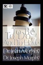 To Be, to Do, and to Have af Dr Joseph Murphy