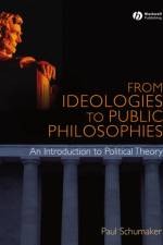 From Ideologies to Public Philosophies af Paul (University of Kansas) Schumaker