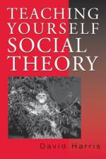 Teaching Yourself Social Theory af David E Harris
