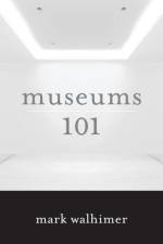 Museums 101 af Mark Walhimer