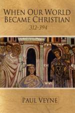 When Our World Became Christian af Paul (College de France) Veyne